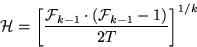 \begin{displaymath}
{\cal H} = \left[ 
 \frac{{\cal F}_{k-1} \cdot ({\cal F}_{k-1} - 1)}{2T} 
 \right]^{1/k}\end{displaymath}