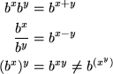 \begin{align*}
b^x b^y &= b^{x+y} \\ \frac{b^x}{b^y} &= b^{x-y} \\ (b^x)^y &= b^{xy} \neq b^{(x^y)} \end{align*}