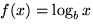 $f(x) = \log_b x$