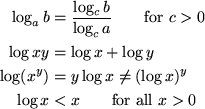 \begin{align*}
\log_a b &= \frac{\log_c b}{ \log_c a} \qquad \text{for $c \gt$} ...
 ...log x \neq (\log x)^y \\ \log x &< x \qquad \text{for all $x \gt 0$}\end{align*}