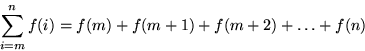 \begin{displaymath}
\sum_{i=m}^n f(i) = f(m) + f(m+1) + f(m+2) + \ldots + f(n) \end{displaymath}