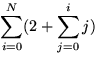 $\displaystyle \sum_{i=0}^N (2 + \sum_{j=0}^i j )$