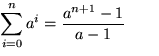 $\displaystyle \sum_{i=0}^n a^i = \frac{a^{n+1} - 1}{a - 1}
\qquad $