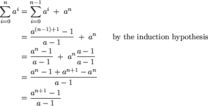 \begin{align*}
\sum_{i=0}^n a^i &= \sum_{i=0}^{n-1} a^i \;+\; a^n \\  &= \frac{a...
 ...^n - 1 + a^{n+1} - a^n}{ a - 1 } \\  &= \frac{ a^{n+1} - 1}{ a - 1 }\end{align*}