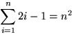 $\displaystyle \sum_{i=1}^n 2i-1 = n^2$