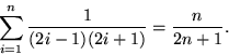 \begin{displaymath}
\sum_{i=1}^n \frac{1}{(2i-1)(2i+1)} = \frac{n}{2n+1}.\end{displaymath}