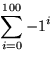 $\displaystyle \sum_{i=0}^{100} -1^i$