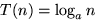 $T(n) = \displaystyle \log_a n$