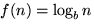 $f(n) = \displaystyle \log_b n$