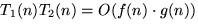 $T_1(n) T_2(n) = O(f(n) \cdot g(n))$