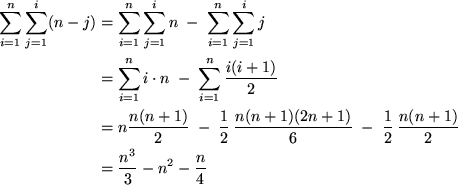 \begin{align*}
\sum_{i=1}^n \sum_{j=1}^{i} (n-j)
 &= \sum_{i=1}^n \sum_{j=1}^{i}...
 ...1}{2} \: \frac{ n (n+1)}{2} \\  &= \frac{n^3}{3} - n^2 - \frac{n}{4}\end{align*}