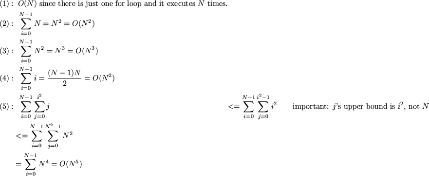 \begin{align*}
(1): & \;\;O(N) \;\text{since there is just one for loop and it e...
 ...}^{N-1} \sum_{j=0}^{N^2-1} N^2 \\  & = \sum_{i=0}^{N-1} N^4 = O(N^5)\end{align*}