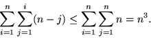 \begin{displaymath}
\sum_{i=1}^n \sum_{j=1}^{i} (n-j) \leq \sum_{i=1}^n \sum_{j=1}^{n} n
= n^3.\end{displaymath}