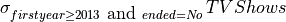 \sigma_{firstyear\geq 2013 \mbox{ and } ended=No}\, TVShows