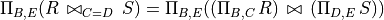 \Pi_{B,E} (R\,\bowtie_{C=D}\,S) = \Pi_{B,E} ((\Pi_{B,C}\, R) \,\bowtie\,
(\Pi_{D,E}\, S))