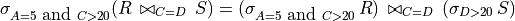 \sigma_{A=5 \mbox{ and } C>20} (R\,\bowtie_{C=D}\,S) =
(\sigma_{A=5 \mbox{ and } C>20}\, R) \,\bowtie_{C=D}\, (\sigma_{D>20}\,S)