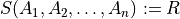S(A_1,A_2,\ldots,A_n) := R